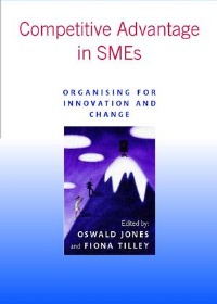 Competitive Advantage in SMEs: Organising for Innovation and Change