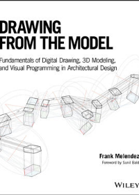 Drawing from the Model - Fundamentals of Digital Drawing, 3D Modeling, and Visual Programming in Architectural Design