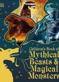 Children’s Book of Mythical Beasts and Magical Monsters