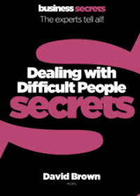 Collins Business Secrets: Dealing With Difficult People