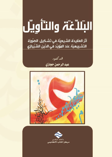 البلاغة والتأويل أثر العقيدة الشيعية في تشكيل الصورة التشبيهية عند المؤيد في الدين الشيرازي