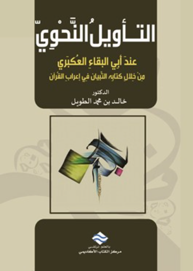 التـأويلُ النحوي عندَ أبي البقاءِ العُكبَري من خلال كتابِه التِّبيان في إعرابِ القُرآن