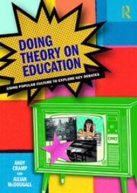 Doing Theory on Education: Using Popular Culture to Explore Key Debates