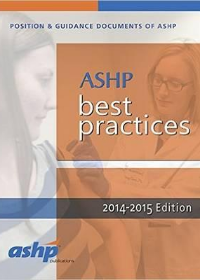Best Practices for Hospital & Health-System Pharmacy: Position and Guidance Documents of ASHP, 2014-2015