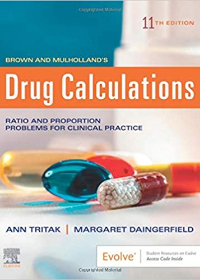 Brown and Mulholland’s Drug Calculations , Process and Problems for Clinical Practice , 11e