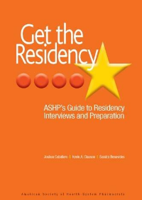 Get the Residency: ASHP's Guide to Residency Interviews and Preparation**