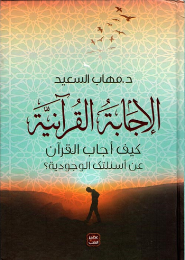 الاجابة القرآنية - كيف أجأب القرآن على أسئلتك الوجودية  
