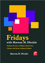 Fridays with Marwan M. Obeidat: Opinion Essays on Higher Education, Culture and Socio-Cultural Politics