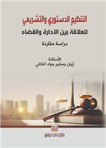 التنظيم الدستوري والتشريعي للعلاقة بين الادارة والقضاء: دراسة مقارنة
