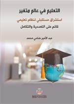 التعليم في عالم متغير استشراف مستقبلي لنظام تعليمي قائم على التعددية والتكامل